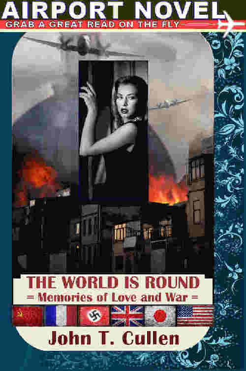 Airport Novel: The World is Round, Memories of Love and War 1942-1992 by John T. Cullen 
